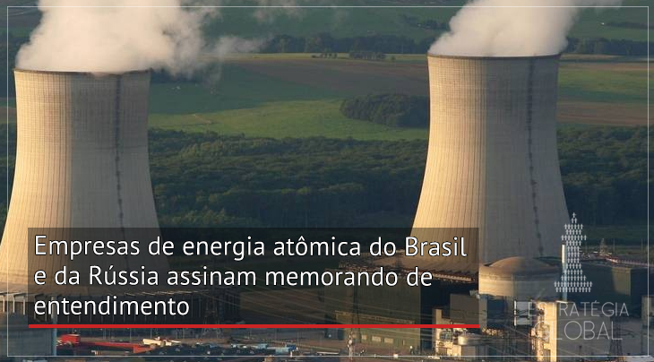 Empresas de energia atômica do Brasil e da Rússia assinam memorando de entendimento