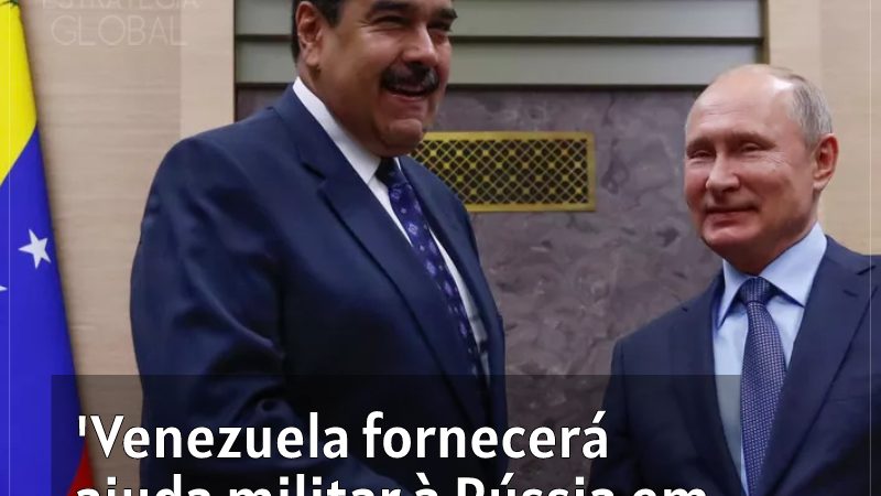 ‘Venezuela fornecerá ajuda militar à Rússia em conflito com os EUA’