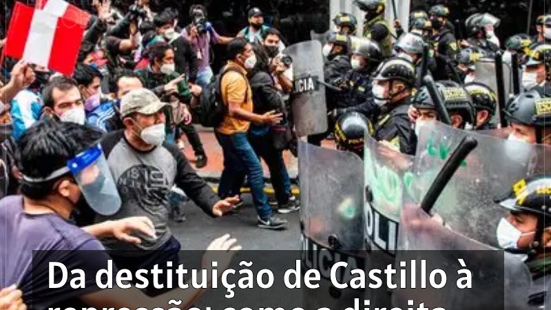 Da destituição de Castillo à repressão: como a direita consumou o ‘golpe’ no Peru