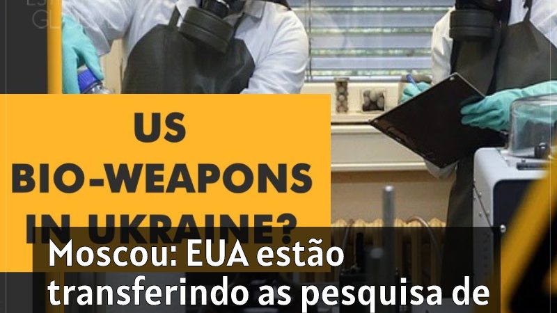 Moscou: EUA estão transferindo as pesquisa de armas biológicas para fora da Ucrânia