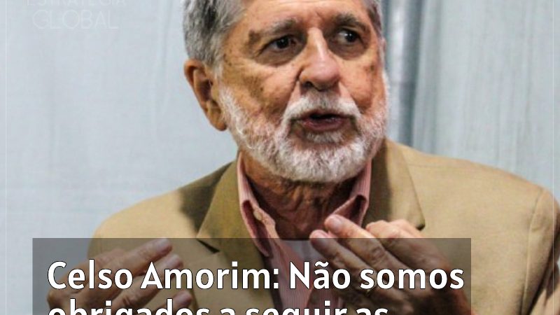 Celso Amorim: Não somos obrigados a seguir as opiniões dos EUA