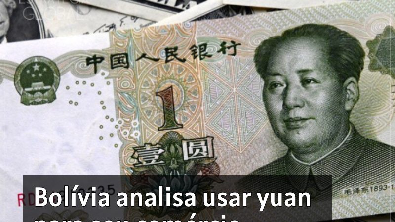 Bolívia analisa usar yuan para seu comércio exterior em vez de dólar
