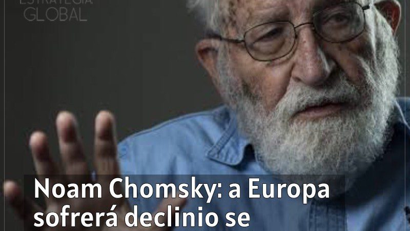 Noam Chomsky: Europa sofrerá declínio e desindustrialização se ficar ao lado dos EUA